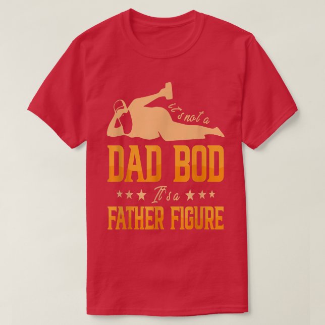 It's not a dad bod it's a father figure For Father T-Shirt (Design Front)