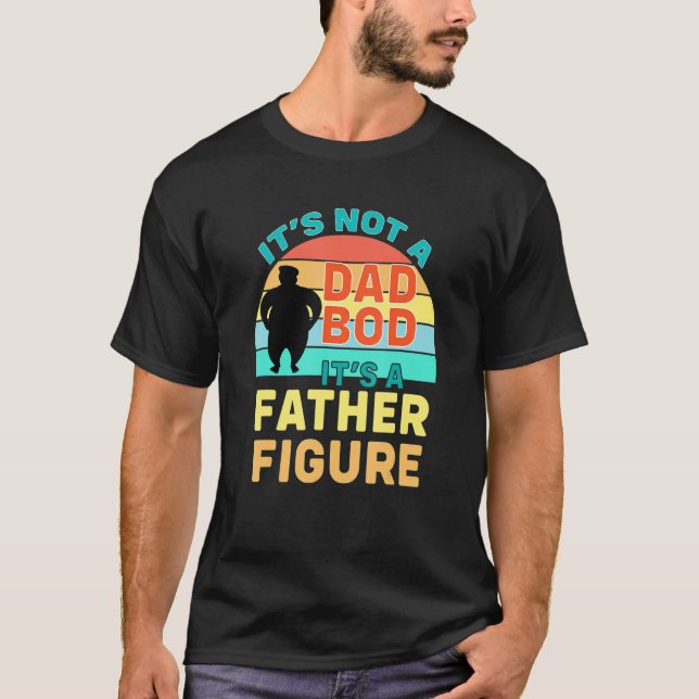 It's Not A Dad Bod It's A Father Figure For Father T-Shirt (Front)