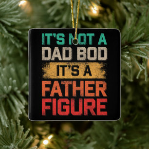 It's Not A Dad Bod It's A Father Figure Funny Ceramic Ornament