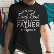It's Not A Dad Bod It's A Father Figure Funny Dad
