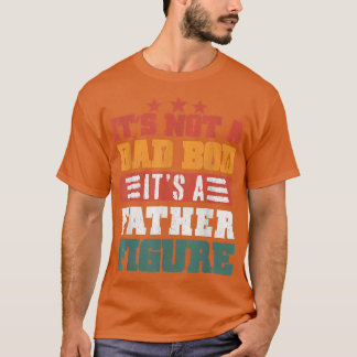 It's Not A Dad Bod It's A Father Figure, Funny Fat T-Shirt