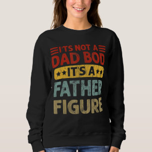 It's Not A Dad Bod It's A Father Figure Funny Fath Sweatshirt