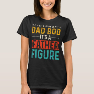 it's Not a Dad Bod It's a Father Figure Funny Fath T-Shirt