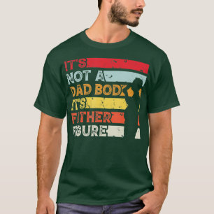 Its Not a Dad Bod Its a Father Figure Funny Father T-Shirt