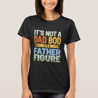 It's Not A Dad Bod It's A Father Figure Funny Retr T-Shirt