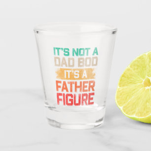 It's Not A Dad Bod It's A Father Figure Funny Shot Glass
