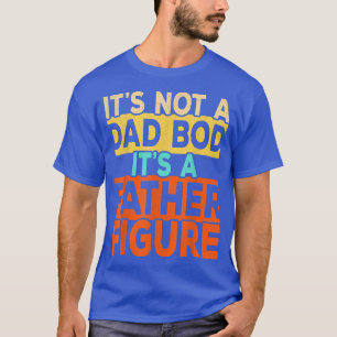 It's Not A Dad Bod It's A Father Figure Funny Vint T-Shirt