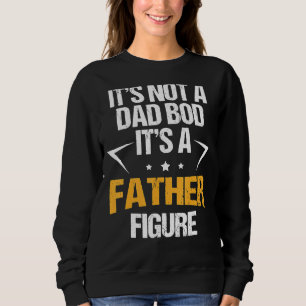 It's Not A Dad Bod It's A Father Figure Happy Fath Sweatshirt