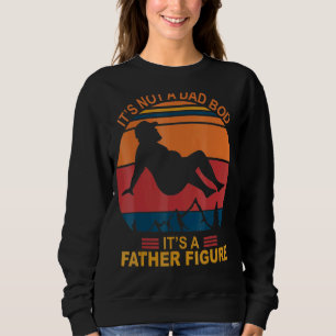 It's Not A Dad Bod It's A Father Figure Happy Fath Sweatshirt