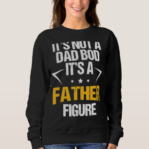 It's Not A Dad Bod It's A Father Figure Happy Fath Sweatshirt