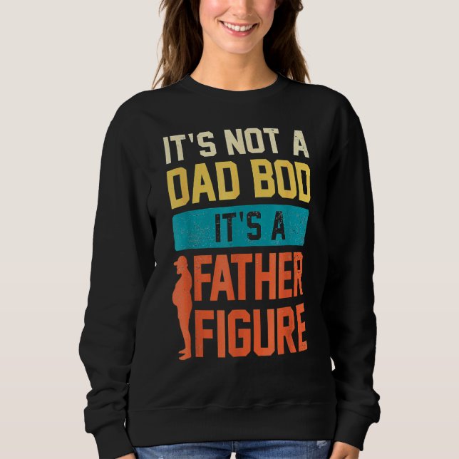 It's Not A Dad Bod It's A Father Figure Happy Fath Sweatshirt (Front)