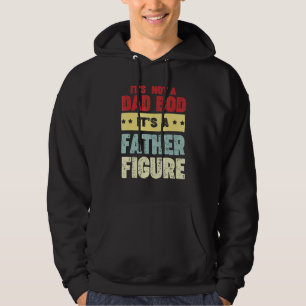 Its Not A Dad Bod Its A Father Figure Man Fathers Hoodie