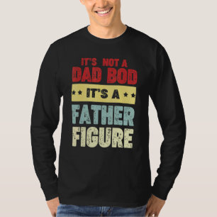 Its Not A Dad Bod Its A Father Figure Man Fathers T-Shirt