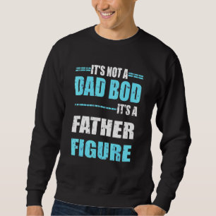 Its Not A Dad Bod Its A Father Figure Mens Fathers Sweatshirt
