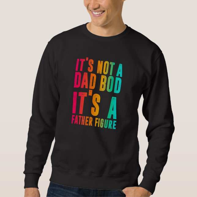 Its Not A Dad Bod Its A Father Figure Phrase Men Sweatshirt (Front)