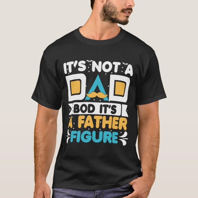 Its Not A Dad Bod Its A Father Figure Shirt  (Front)