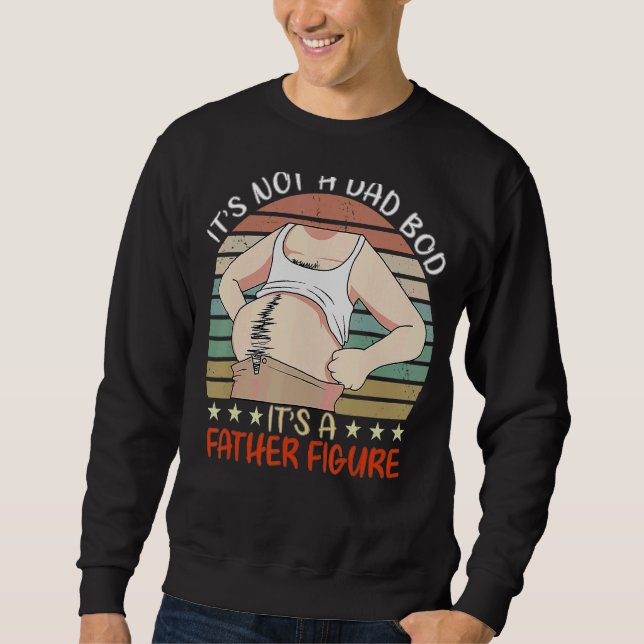 It's Not A Dad Bod Its A Father Figure Sweatshirt (Front)