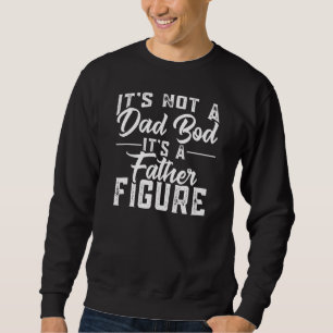 It's Not A Dad Bod It's A Father Figure Sweatshirt