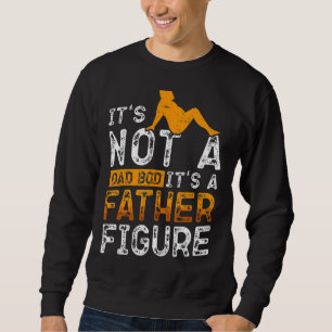 It's Not A Dad Bod It's A Father Figure Sweatshirt