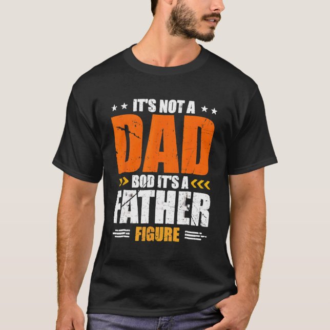 It'S Not A Dad Bod It'S A Father Figure T-Shirt (Front)