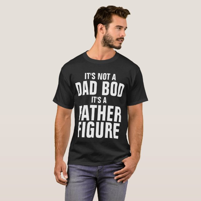 IT'S NOT A DAD BOD IT'S A FATHER FIGURE  T-Shirt (Front Full)
