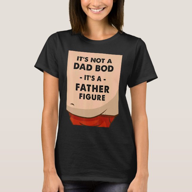 It's Not A Dad Bod It's A Father Figure T-Shirt (Front)