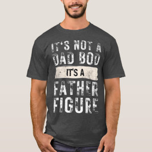 It's Not A Dad Bod It's A Father Figure T-Shirt