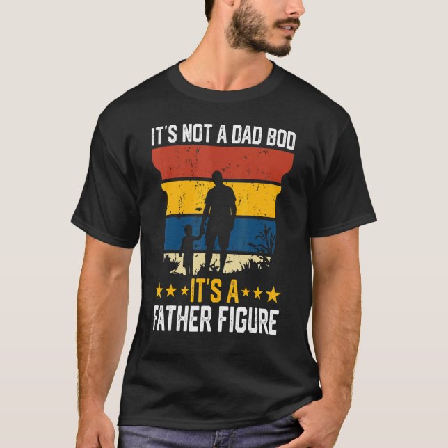 It's Not A Dad Bod Its A Father Figure T-Shirt (Front)