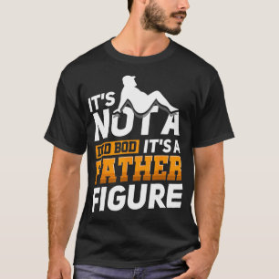 Its Not A Dad Bod Its A Father Figure T-Shirt