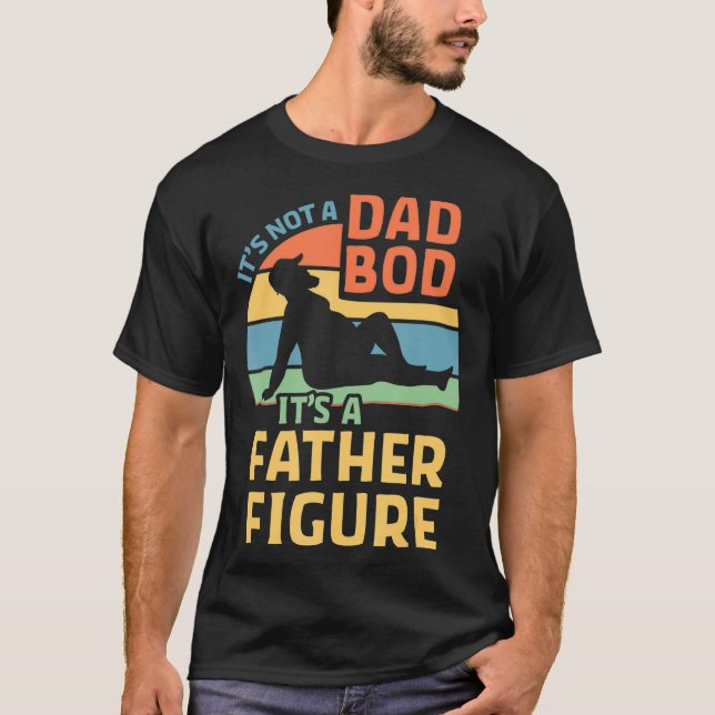 Its Not a Dad Bod Its a Father Figure T-Shirt (Front)
