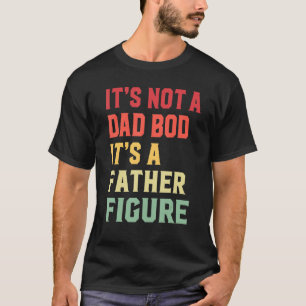 It's Not A Dad Bod It's A Father Figure T-Shirt