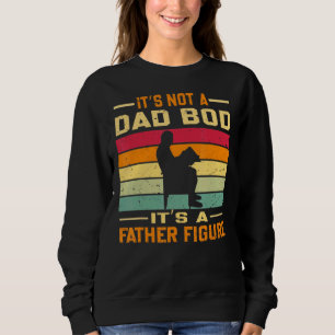 It's Not A Dad Bod It's A Father Figure Vintage R Sweatshirt