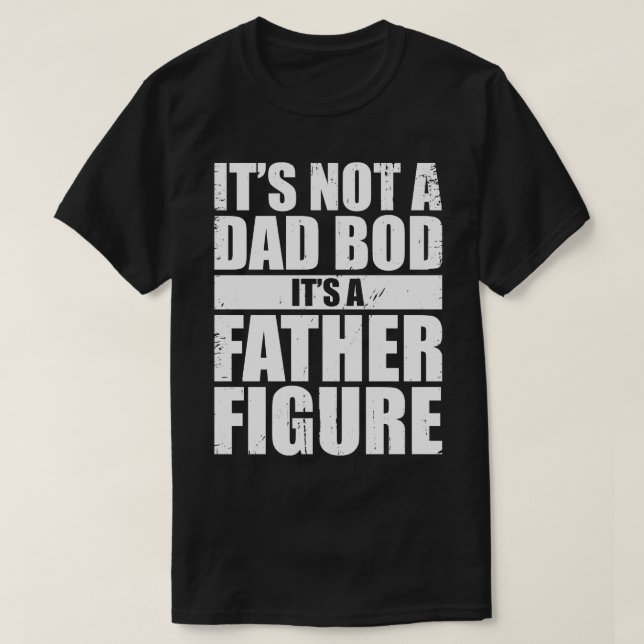 Its Not A Dad Bod Its A Father Figure White T-Shirt (Design Front)