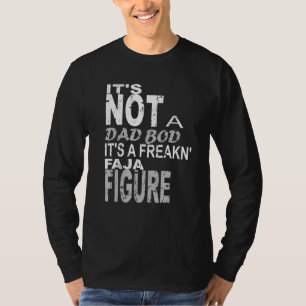 Its Not A Dad Bod Its A Freakn Faja Figure Fathers T-Shirt