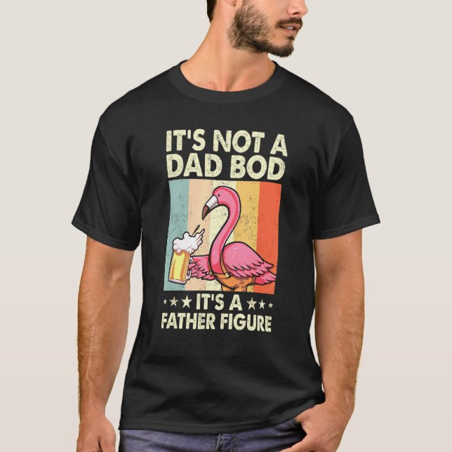 Its Not A Dad Bod Its Father Figure Flamingo Drink T-Shirt (Front)
