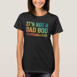 Its Not A Dad Bod Pickleball Player Dink It Pickle T-Shirt