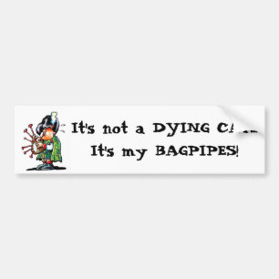 It's not a DYING CAT...It's my BAGPIPES! Bumper Sticker