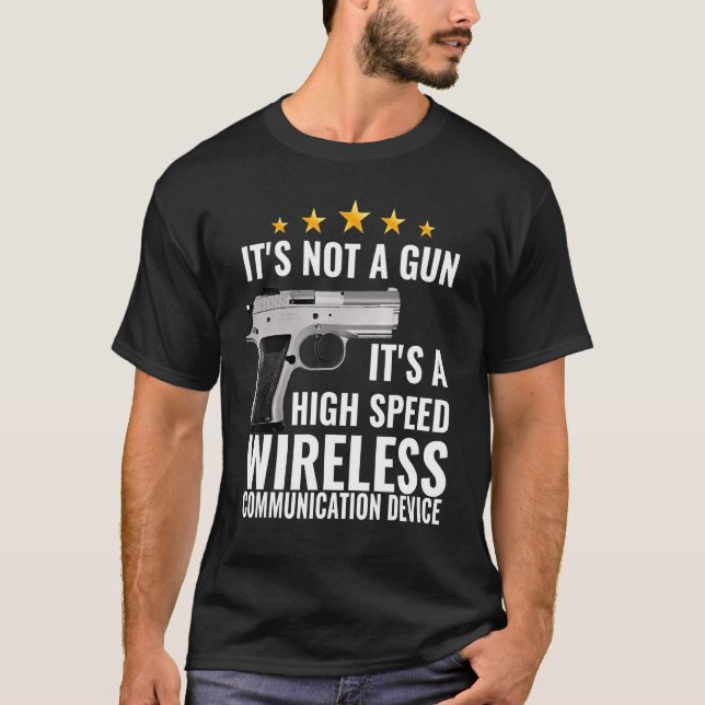 Its Not A Gun Its A High Speed Wireless Communicat T-Shirt (Front)