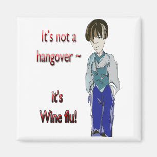 It's not a hangover, it's Wine flu! funny magnet