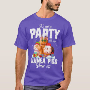 It's Not A Party Until A Few Guinea Pigs Show Up F T-Shirt