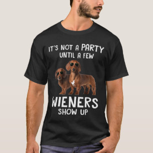 Its Not A Party Until A Few Wieners And Dachshund  T-Shirt