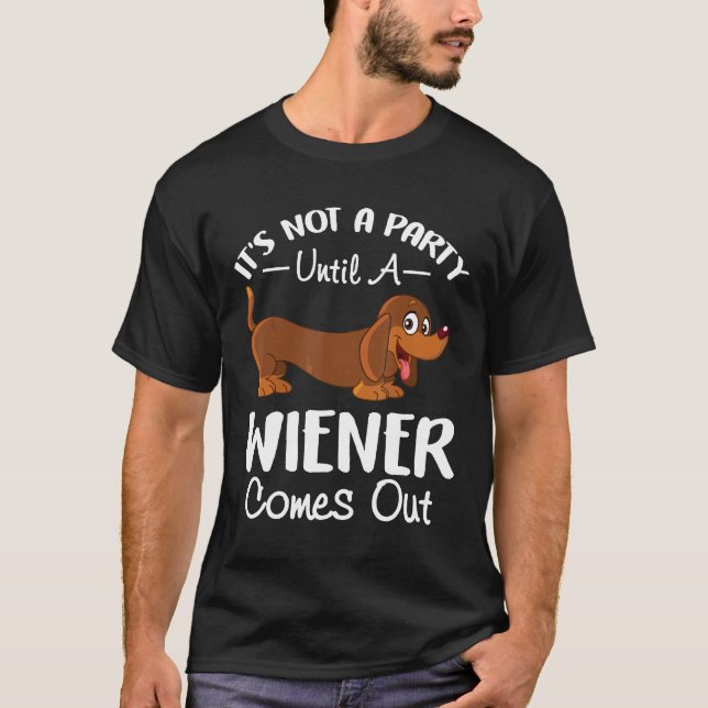 Its Not A Party Until A Wiener Comes Out Dachshund T-Shirt (Front)