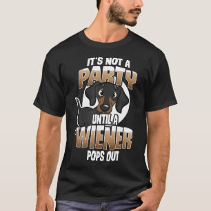 Its Not A Party Until A Wiener Pops Out Dachshund T-Shirt