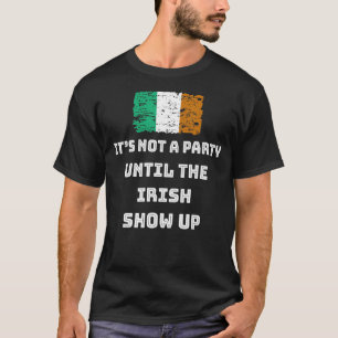 It's Not A Party Until The Irish Show Up Funny St T-Shirt