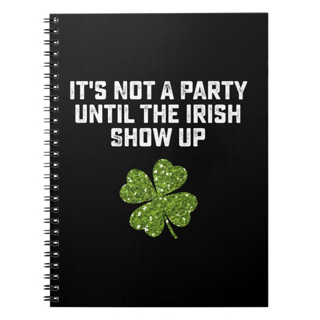 It's Not A Party Until The Irish Show Up Notebook (Front)