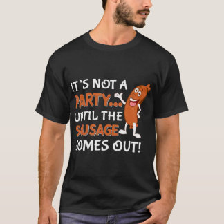 Its not a party until the Sausage Comes out funny T-Shirt
