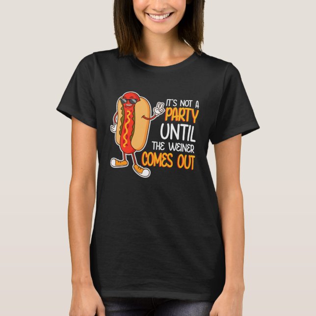 It's Not A Party Until The Wiener Comes Out  Food  T-Shirt (Front)