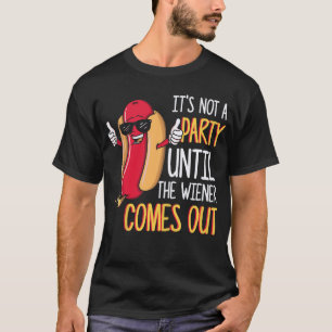 It's Not A Party Until The Wiener Comes Out T-Shirt