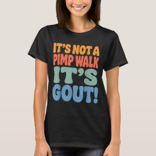 Its Not A Pimp Walk Its Gout T-Shirt5 T-Shirt