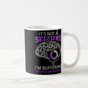 It's Not A Seizure I'm Buffering Epilepsy Awarenes Coffee Mug